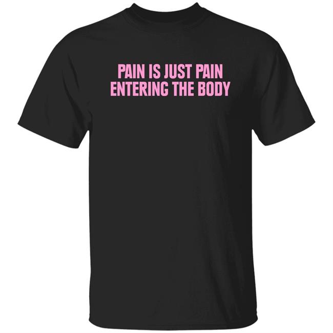 Topatoco Merch Pain Is Just Pain Entering The Body Shirt Nightvaleradio