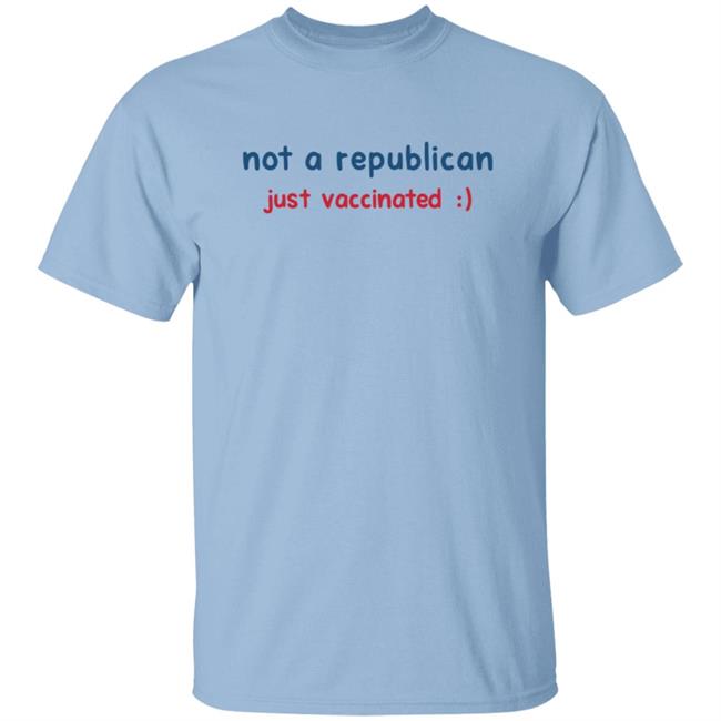 Not A Republican Just Vaccinated Shirt