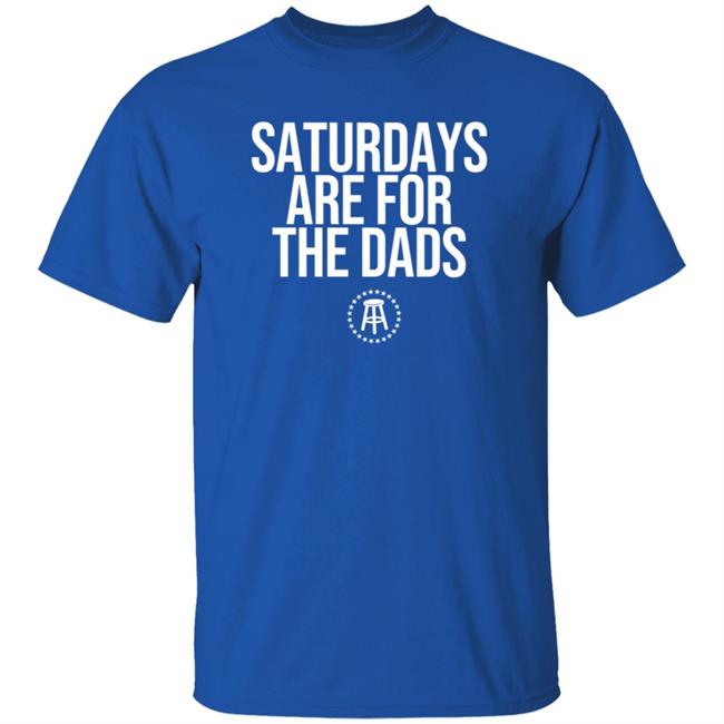 Barstoolsports Saturdays Are For The Dads Ii Tee Shirt
