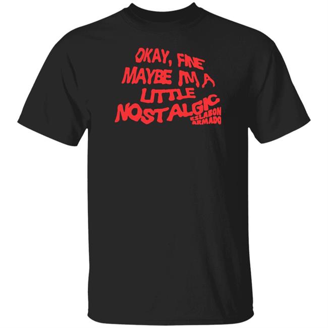 Eslabon Armado Merch Okay Fine Maybe I'm A Little Nostalgic Shirt