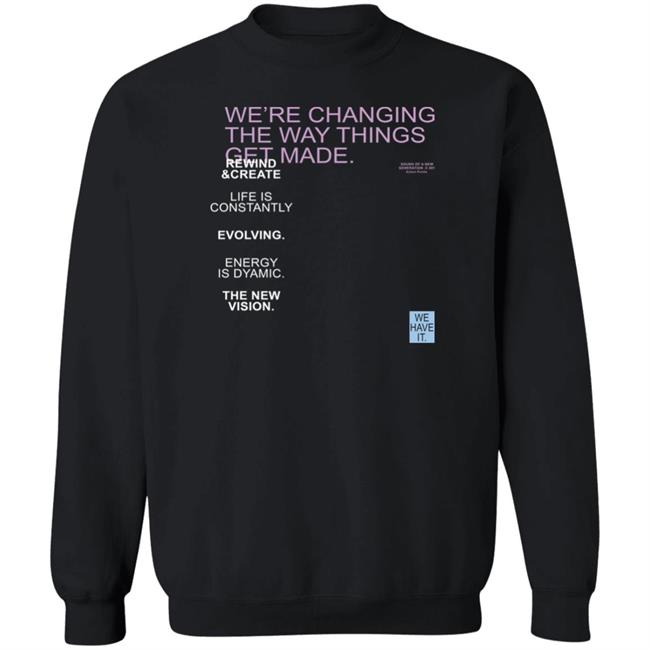 We're Changing The Way Things Get Made Hoodie Sweatshirt Dorikesindi