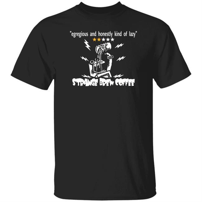 Egregious And Honestly Kind Of Lazy T Shirt Strange Brew Coffeehouse Merchandise