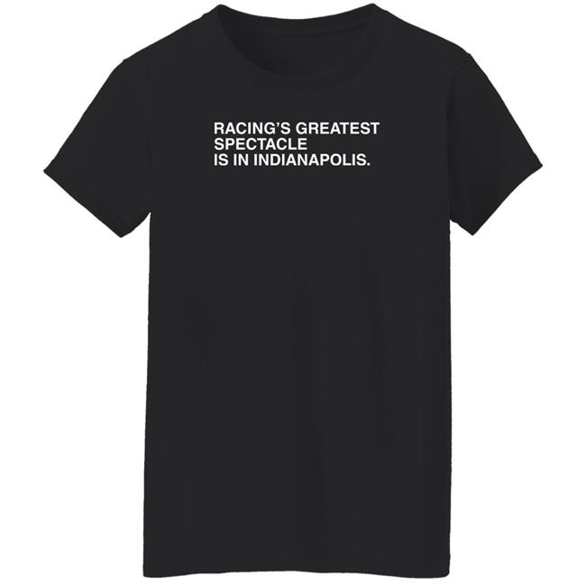 Racing's Greatest Spectacle Is In Indianapolis Shirt Obvious Shirts