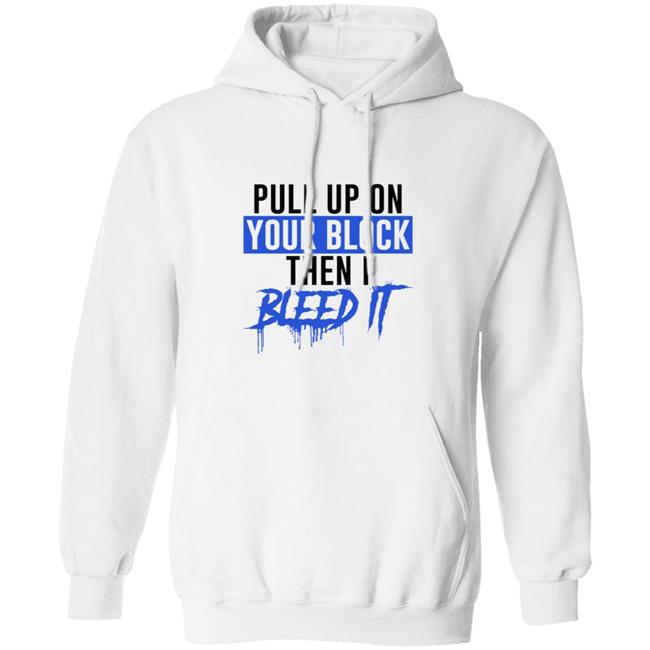 Blueface Merch Pull Up On Your Block Then I Bleed It Hoodie Sweatshirt