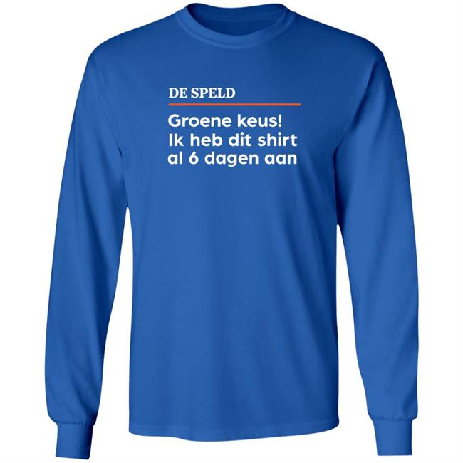 De Speld Shop De Speld Groene Keus Ik Heb Dit Shirt Al 6 Dagen Aan Shirt