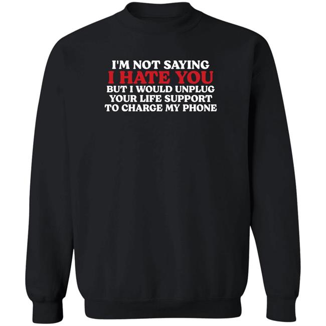Chuuwee Im Not Saying I Hate You But I Would Unplug Your Life Support To Charge My Phone Shirt Kentucky Men’S Basketball