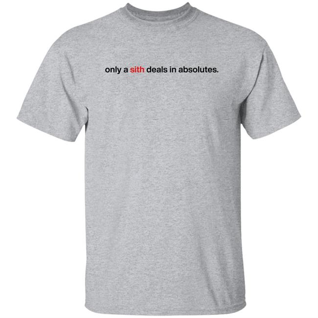 Only A Sith Deals In Absolutes Shirt Chloe Lightsabrqueen