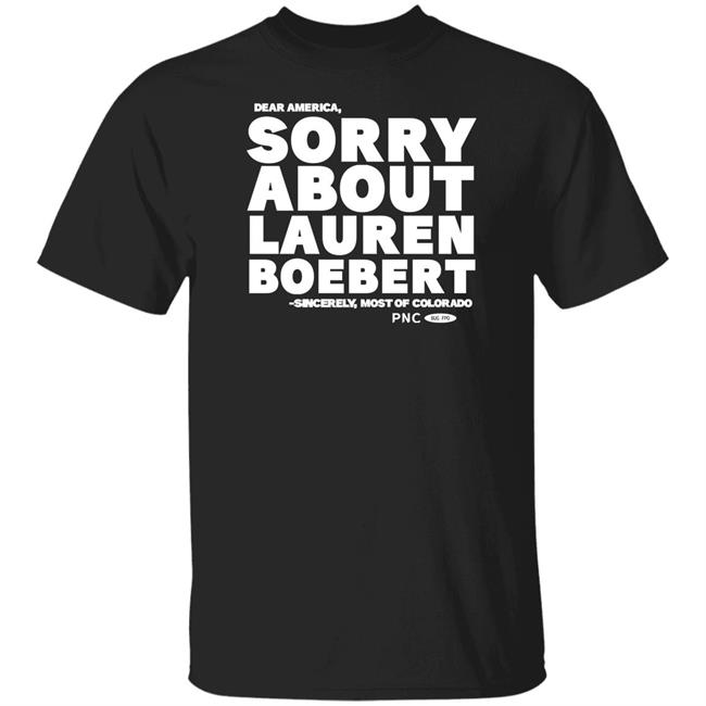 Progressnow Colorado Merch Laura Packard Dear America Sorry About Lauren Boebert Sincerely Most Of Colorado Shirt