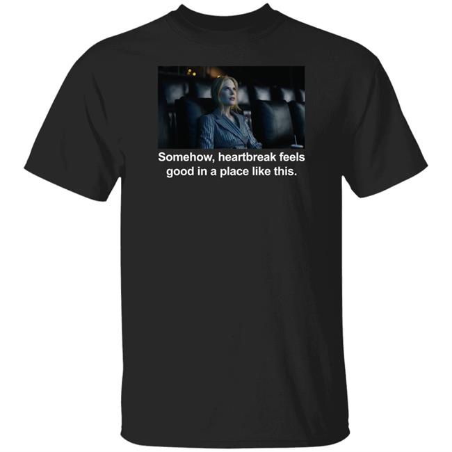 Abbott Elementary Patrick Schumacker Nicole Kidman Somehow Heartbreak Feels Good In A Place Like This Shirt