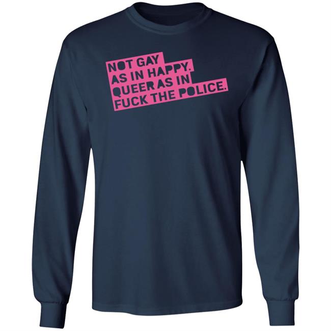 Not Gay As In Happy Queer As In Fuck The Police Shirt Ian Coldwater
