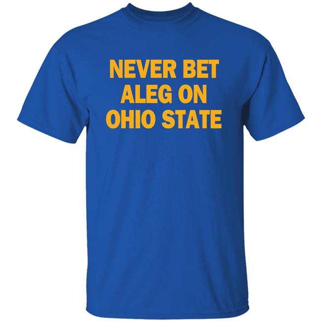 Michigan Baseball Never Bet Aleg On Ohio State Shirt Never Bet Aleg On Ohio State Shirt Michigan Baseball