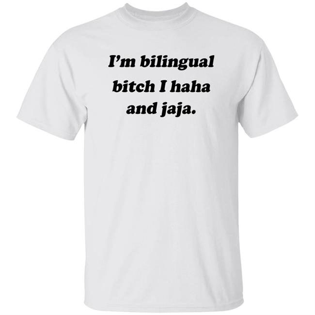 I'm Bilingual Bitch I Haha And Jaja Shirt Isaguedezo