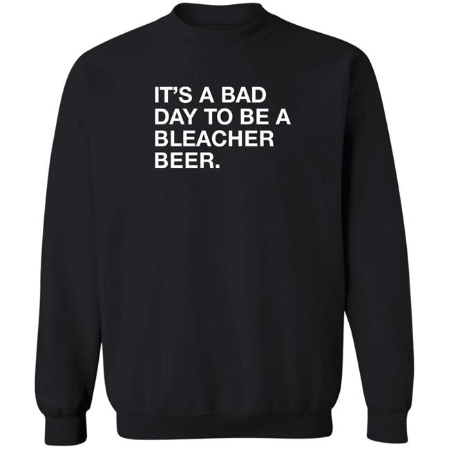 Obvious Shirts It's A Bad Day To Be A Bleacher Beer Shirt