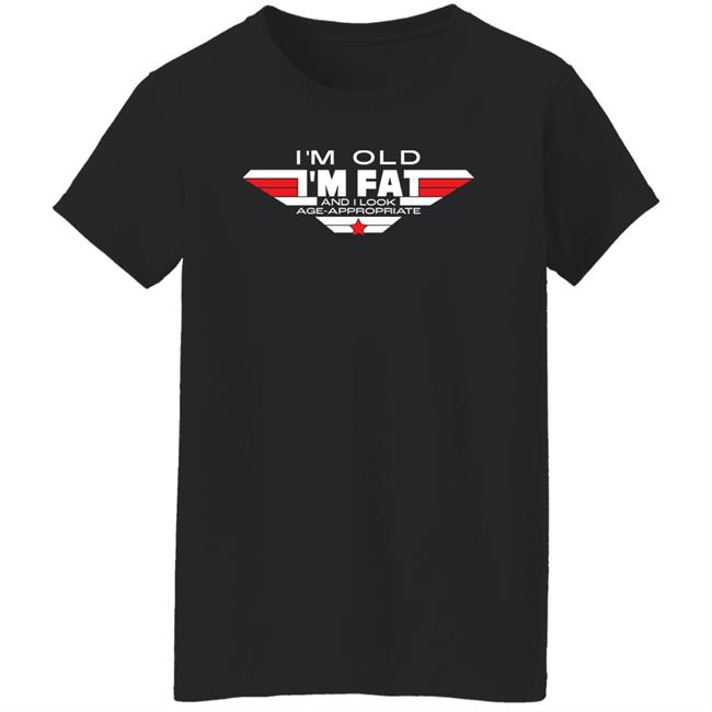 I'm Old I'm Fat And I Look Age-Appropriate Shirt Consequence Merch