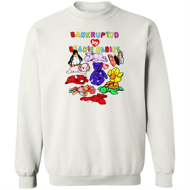 Shirts That Go Hard Merch Bankrupted By Beanie Babies Shirt