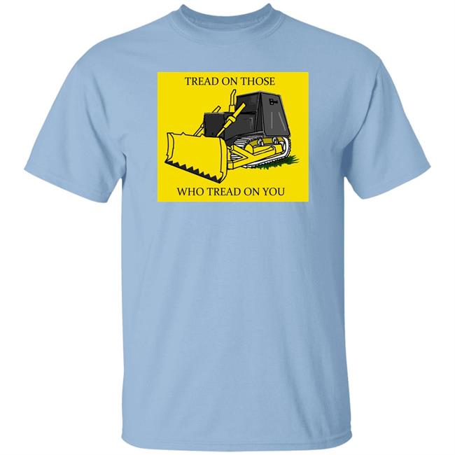 Tread On Those Who Tread On You Killdozer Yellow Shirt Libertarian-In-Chief