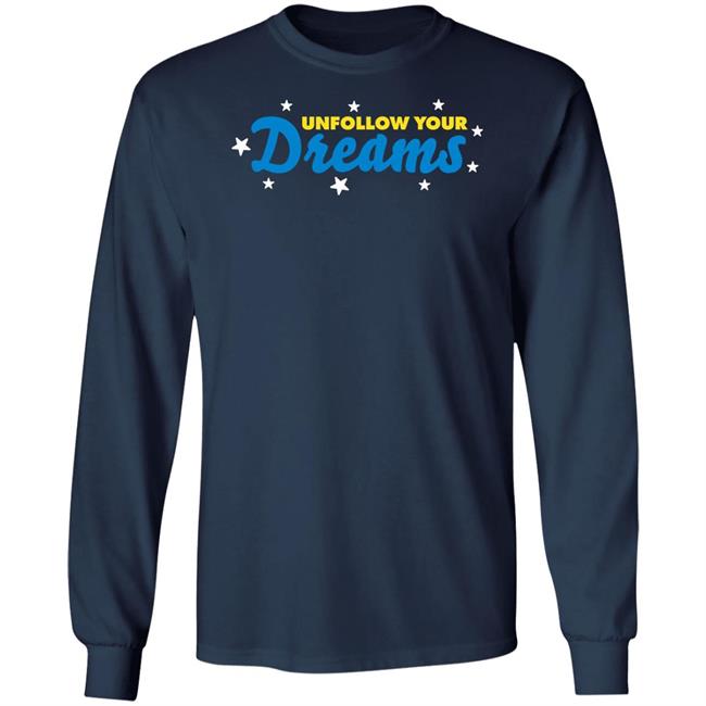 Unfollow Your Dreams T Shirt Rosscreations Merch
