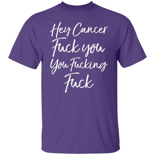 Hey Cancer Fuck You You Fucking Fuck Shirt Carole Kornflakegirl06