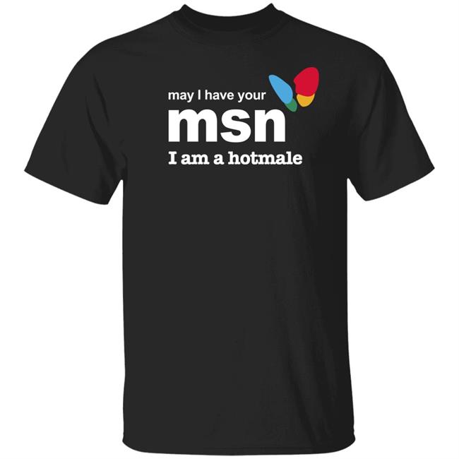 May I Have Your Msn I Am A Hotmale Shirt Shirts That Go Hard