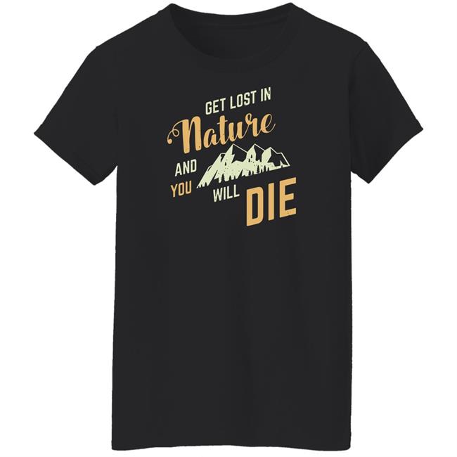 Get Lost In Nature And You Will Die Shirt Adult Swim