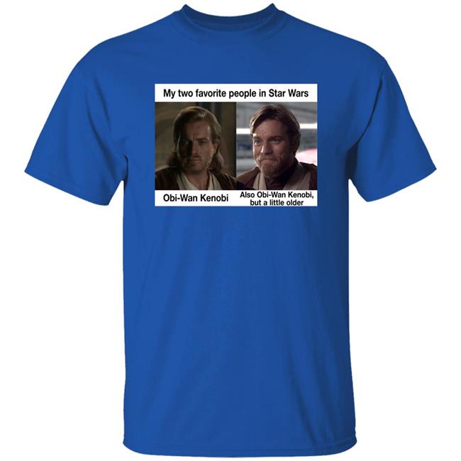 Prequel Memes My Two Favorite People In Star Wars Also Obi-Wan Kenobi But A Little Older Shirt