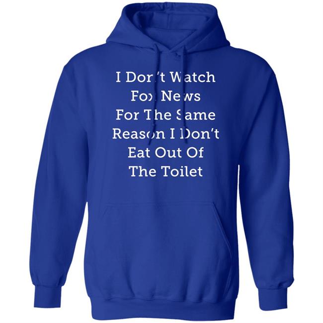 I Don't Watch Fox News For The Same Reason I Don't Eat Out Of The Toilet Shirt Alex Cole