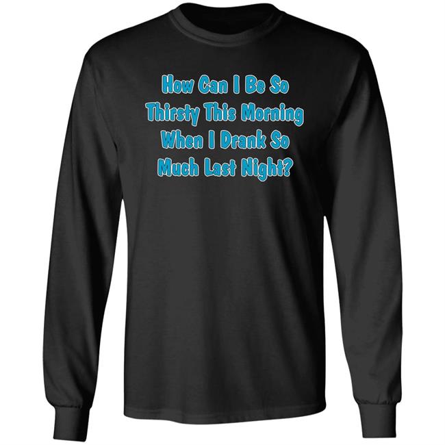 Khalid How Can I Be So Thirsty This Morning When I Drank So Much Last Night Shirt