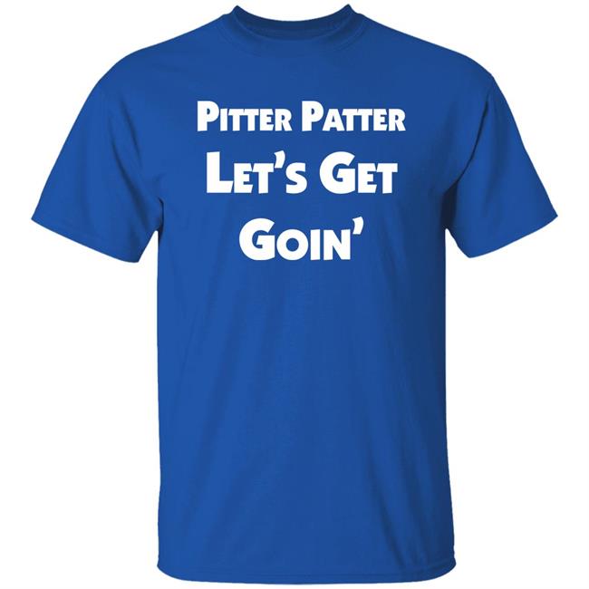 Pitter Patter Let's Get Goin' Shirt Letterkenny Merch