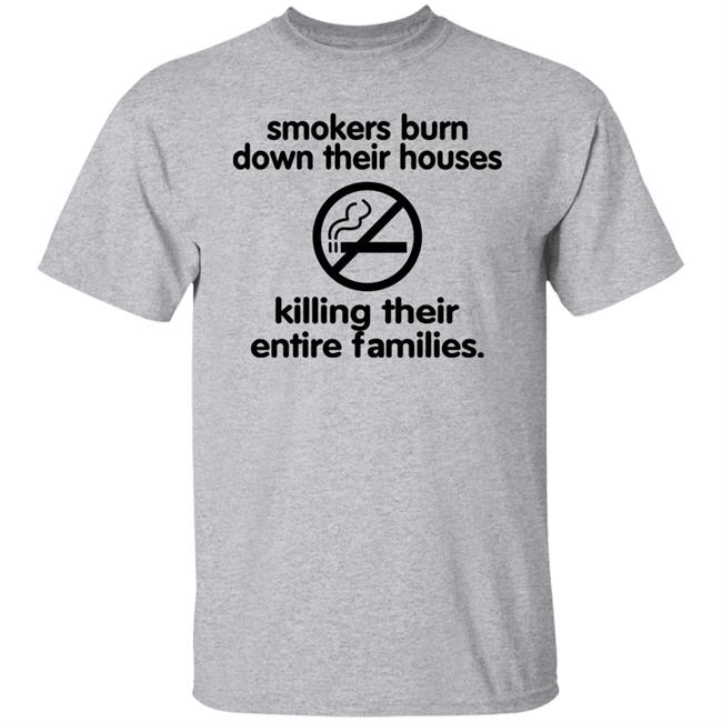 Smokers Burn Down Their Houses Killing Their Entire Families Shirt Chloe Cherry Shirts That Go Hard
