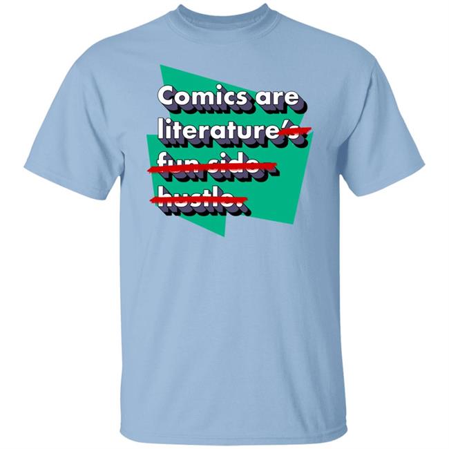 Comics Are Literature's Fun Side Hustle Shirt Heyjjlopez