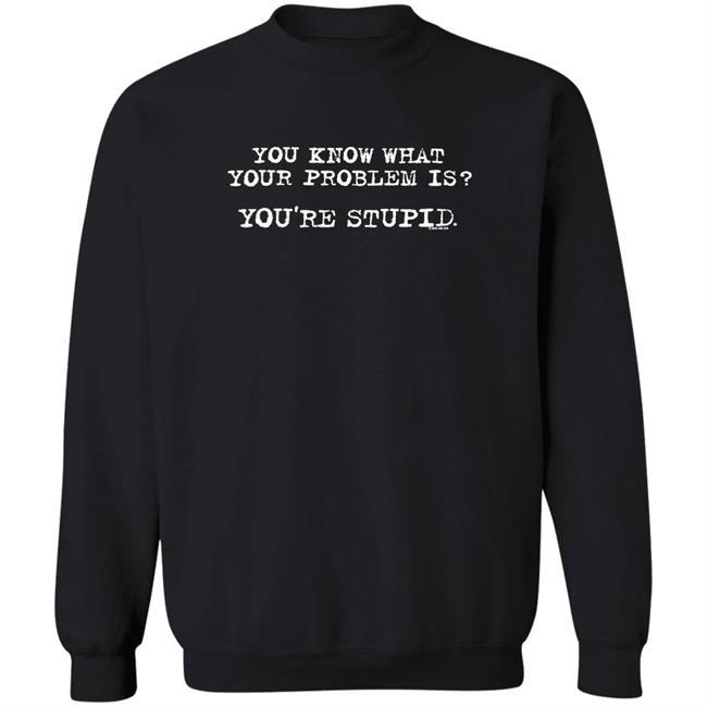 James Woods You Know What Your Problem Is You're Stupid Now And Zen Sweatshirt