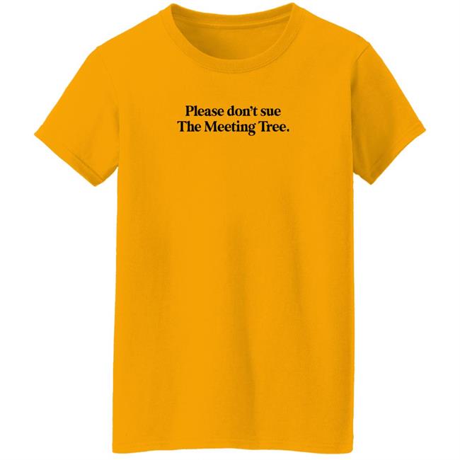 Please Don't Sue The Meeting Tree T Shirt The Meeting Tree Merch