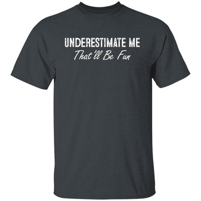 Underestimate Me Shirt Lt Liz Ward Ltward2