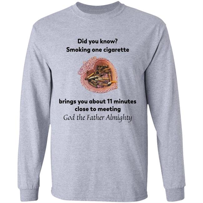 Did You Know Smoking One Cigarette Brings You About 11 Minutes Close To Meeting God The Father Almighty Shirt
