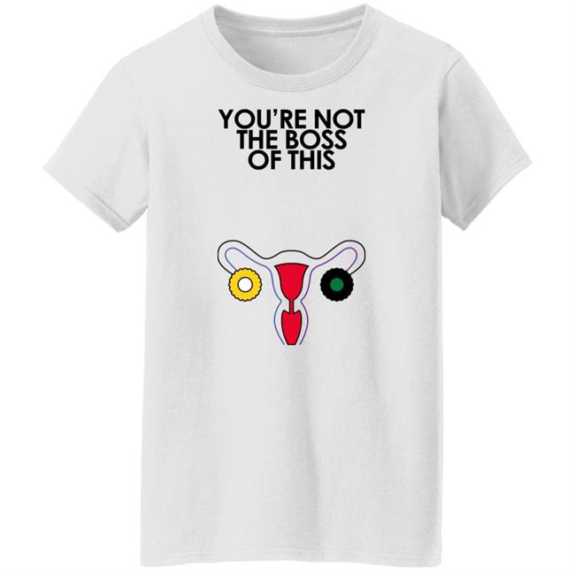 Kaye Iambossi Merch You're Not The Boss Of This Shirt The Uterus