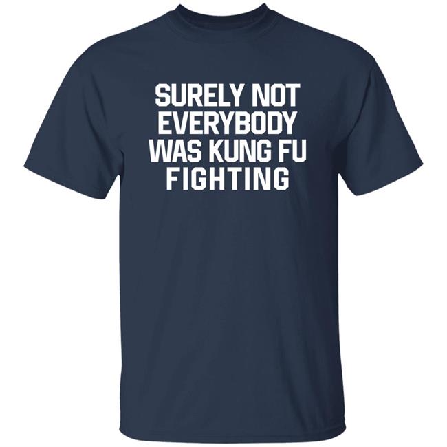 Daniel Summers Md Surely Not Everybody Was Kung Fu Fighting Shirt