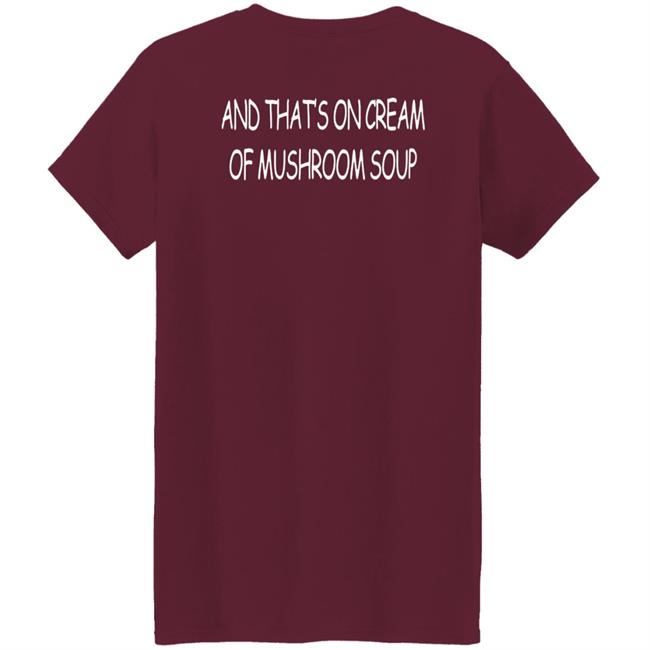 Shirts That Go Hard Merch And That's On Cream Of Mushroom Soup T Shirt