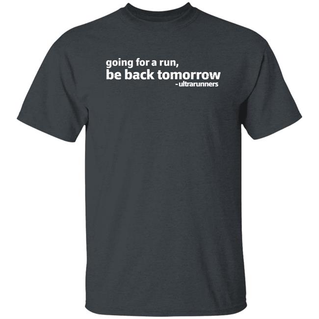 Camille Herron Going For A Run Be Back Tomorrow Ultrarunners Shirt