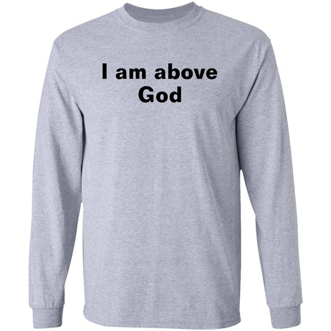 Shirts With Threatening Auras I Am Above God Shirt