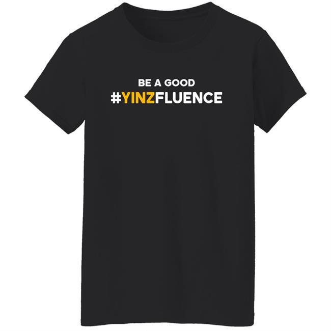 Be A Good YINZfluence Shirt Paul Zeise Reclaim Tees Store