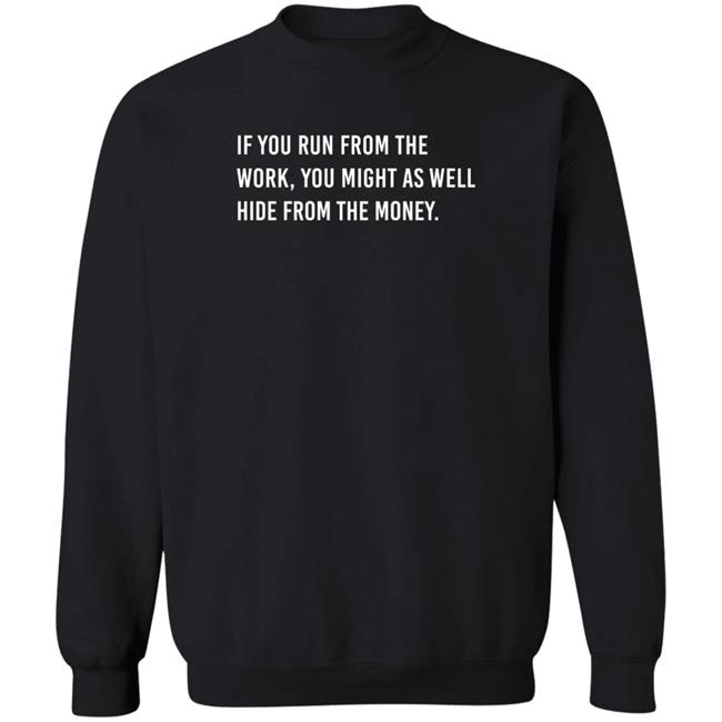 Steve Harvey If You Run From The Work You Might As Well Hide From The Money Shirt