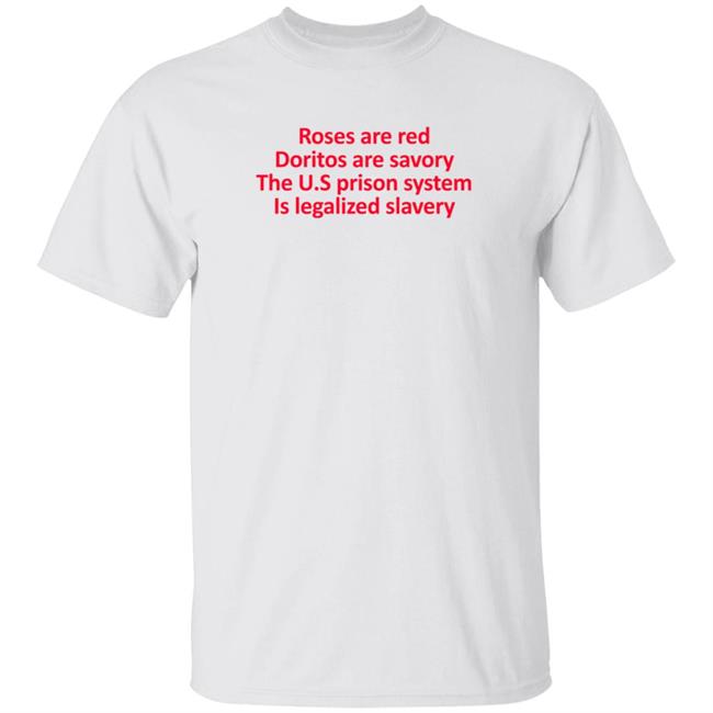 Roses Are Red Doritos Are Savory The Us Prison System Is Legalized Slavery Shirt