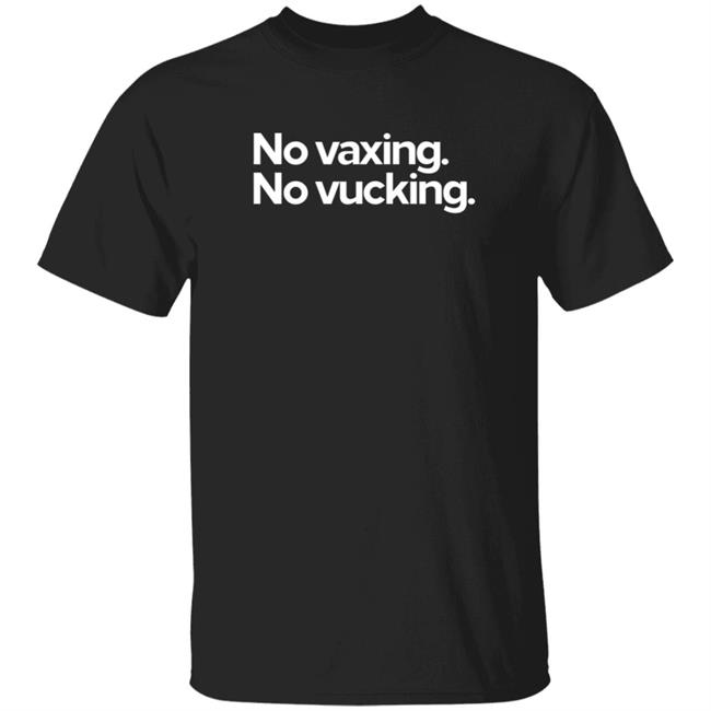 No Vaxing No Vucking Shirt Eric Feigl Ding