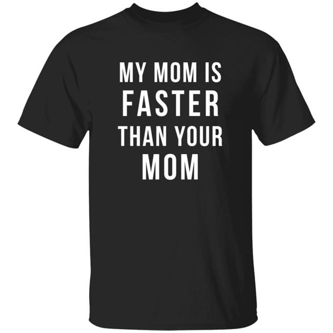 My Mom Is Faster Than Your Mom T Shirt Allyson Felix