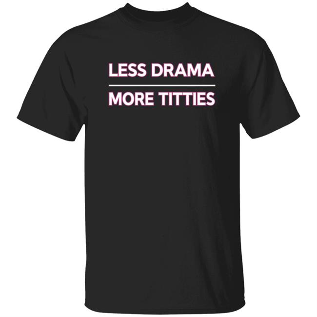 Less Drama More Titties T Shirt