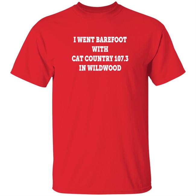 I Went Barefoot With Cat Country 107.3 In Wildwood Shirt
