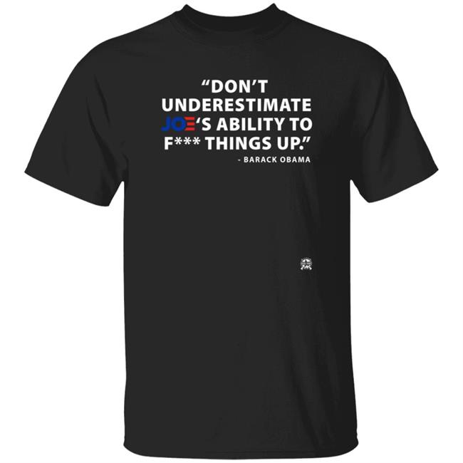 Don't Underestimate Joe's Ability To FucK Things Up T Shirt
