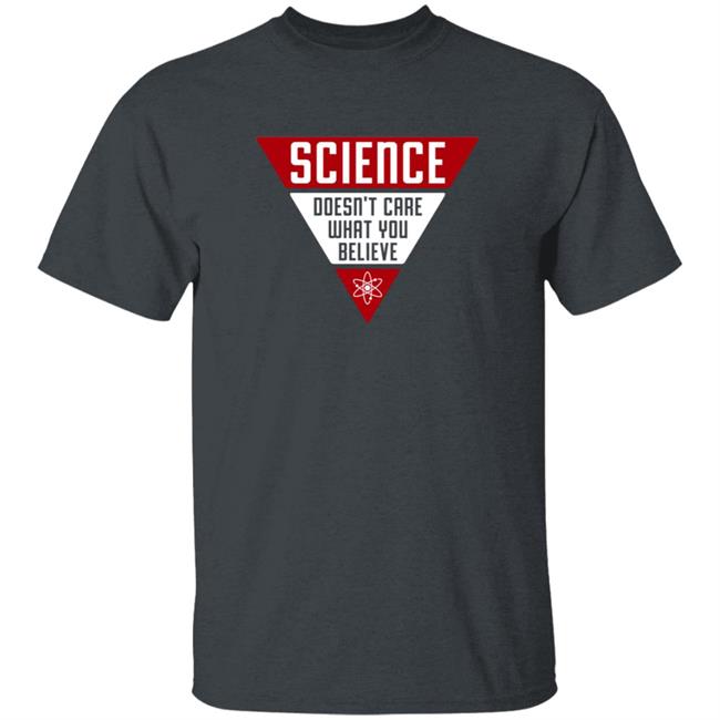 Quang - Famous In Real Life Merch Science Doesn't Care What You Believe Shirt Jennafortruth