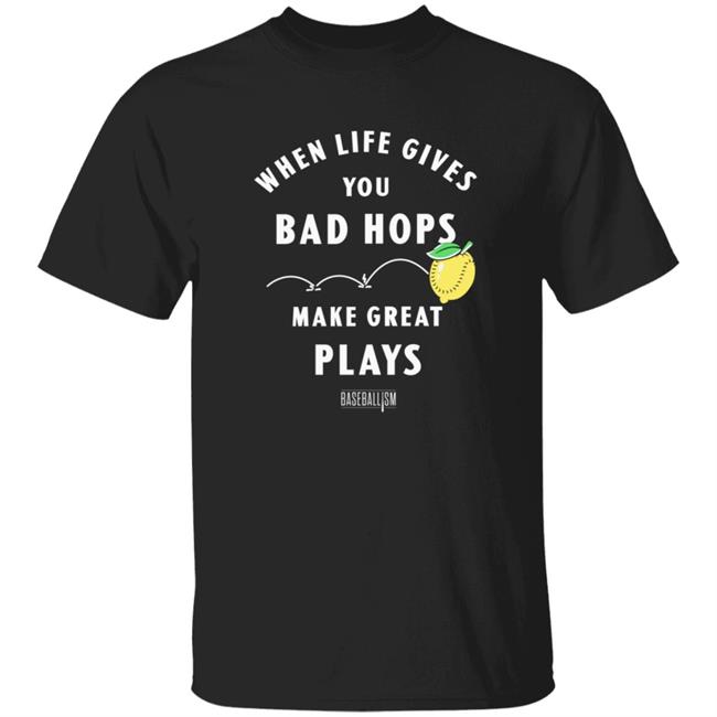 Quang - Baseballism Merch When Life Gives You Bad Hops Make Great Plays Shirt