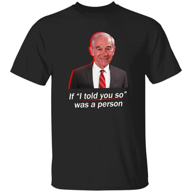 Nhung - Ron Paul If I Told You So Was A Person Shirt Luke Rudkowski